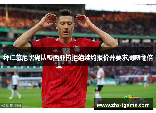 拜仁慕尼黑确认穆西亚拉拒绝续约报价并要求周薪翻倍